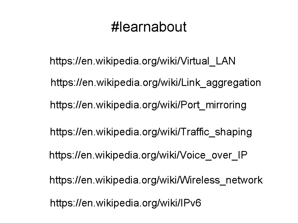 #learnabout https: //en. wikipedia. org/wiki/Virtual_LAN https: //en. wikipedia. org/wiki/Link_aggregation https: //en. wikipedia. org/wiki/Port_mirroring https: