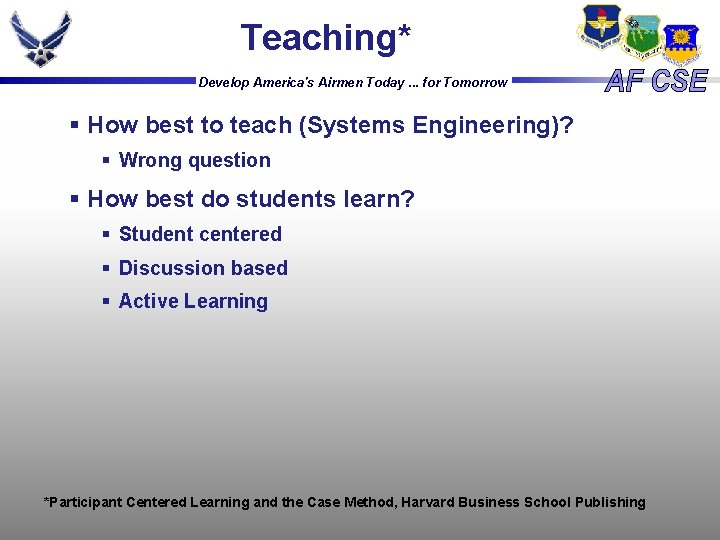 Teaching* Develop America's Airmen Today. . . for Tomorrow § How best to teach Teaching* Develop America's Airmen Today. . . for Tomorrow § How best to teach