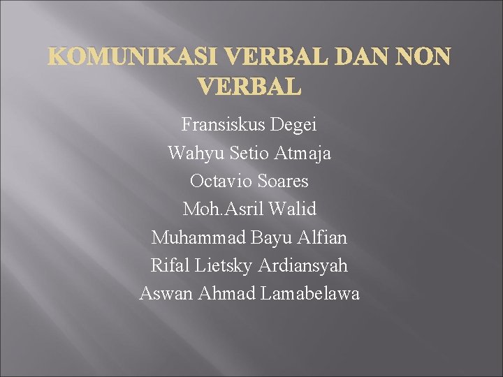 KOMUNIKASI VERBAL DAN NON VERBAL Fransiskus Degei Wahyu Setio Atmaja Octavio Soares Moh. Asril