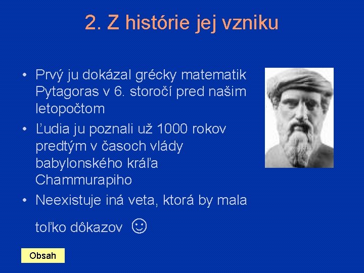 2. Z histórie jej vzniku • Prvý ju dokázal grécky matematik Pytagoras v 6.