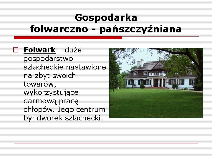 Gospodarka folwarczno - pańszczyźniana o Folwark – duże gospodarstwo szlacheckie nastawione na zbyt swoich