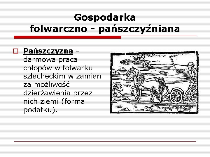 Gospodarka folwarczno - pańszczyźniana o Pańszczyzna – darmowa praca chłopów w folwarku szlacheckim w