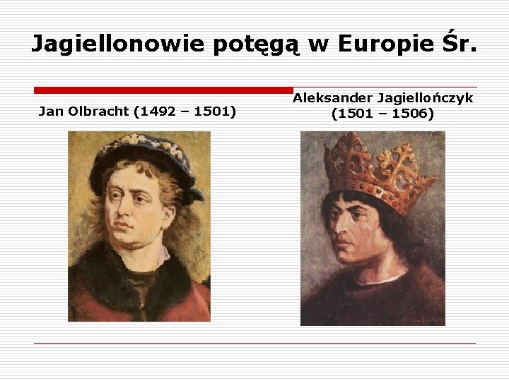 Jagiellonowie potęgą w Europie Śr. Jan Olbracht (1492 – 1501) Aleksander Jagiellończyk (1501 –