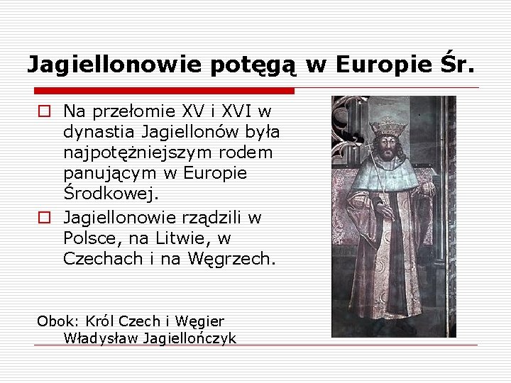 Jagiellonowie potęgą w Europie Śr. o Na przełomie XV i XVI w dynastia Jagiellonów