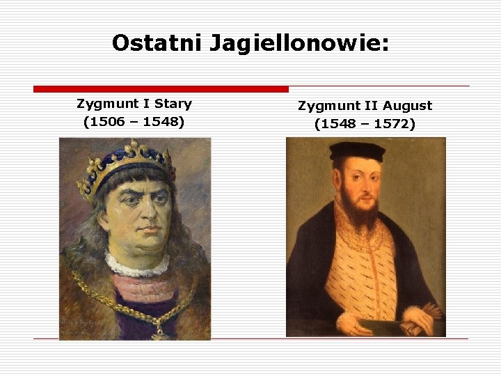 Ostatni Jagiellonowie: Zygmunt I Stary (1506 – 1548) Zygmunt II August (1548 – 1572)