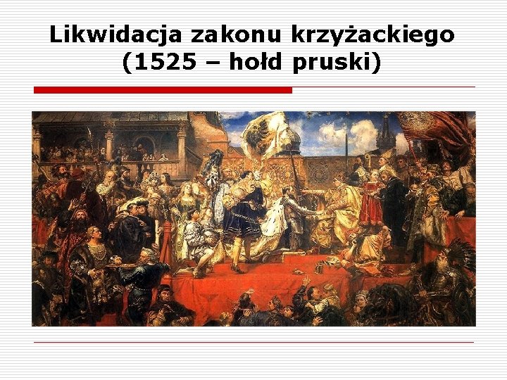 Likwidacja zakonu krzyżackiego (1525 – hołd pruski) 