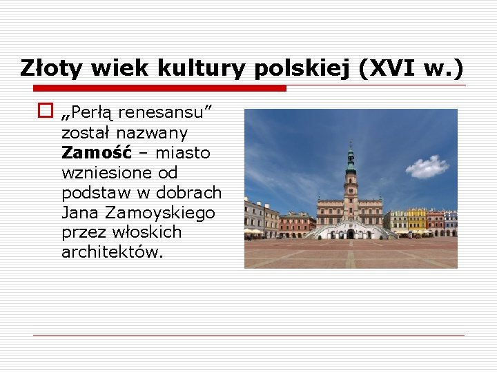 Złoty wiek kultury polskiej (XVI w. ) o „Perłą renesansu” został nazwany Zamość –