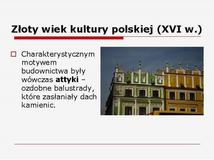 Złoty wiek kultury polskiej (XVI w. ) o Charakterystycznym motywem budownictwa były wówczas attyki
