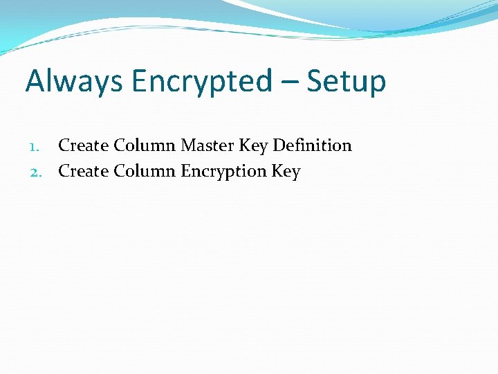 Always Encrypted – Setup 1. Create Column Master Key Definition 2. Create Column Encryption