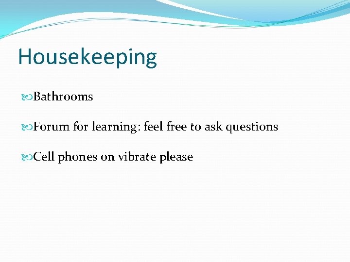 Housekeeping Bathrooms Forum for learning: feel free to ask questions Cell phones on vibrate