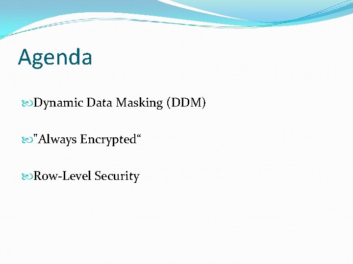 Agenda Dynamic Data Masking (DDM) "Always Encrypted“ Row-Level Security 