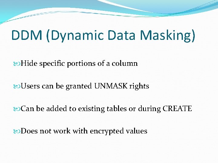 DDM (Dynamic Data Masking) Hide specific portions of a column Users can be granted