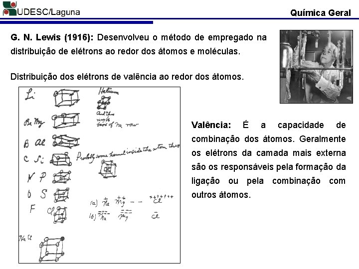 Química Geral G. N. Lewis (1916): Desenvolveu o método de empregado na distribuição de