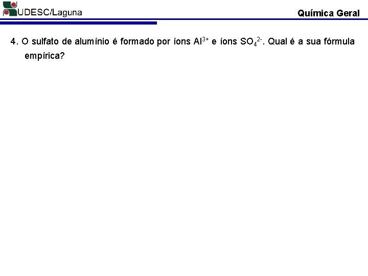 Química Geral 4. O sulfato de alumínio é formado por íons Al 3+ e