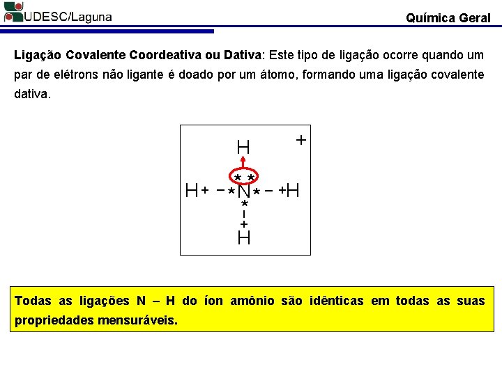 Química Geral Ligação Covalente Coordeativa ou Dativa: Este tipo de ligação ocorre quando um