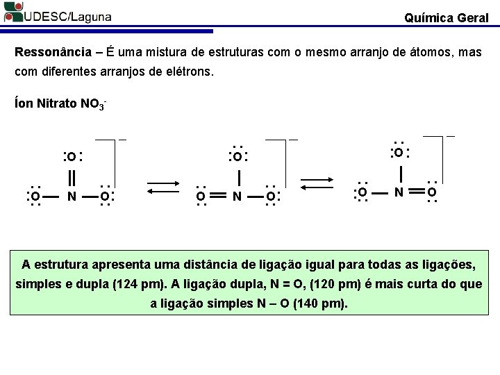 Química Geral Ressonância – É uma mistura de estruturas com o mesmo arranjo de