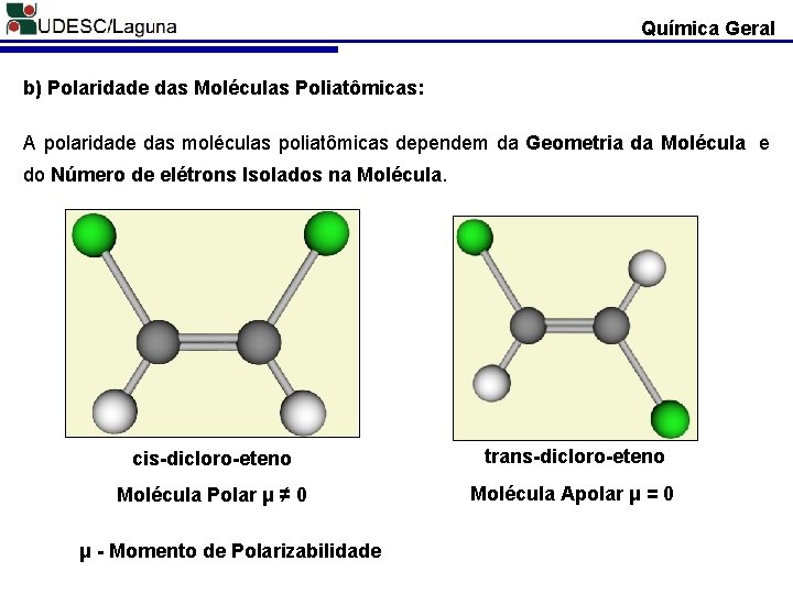 Química Geral b) Polaridade das Moléculas Poliatômicas: A polaridade das moléculas poliatômicas dependem da