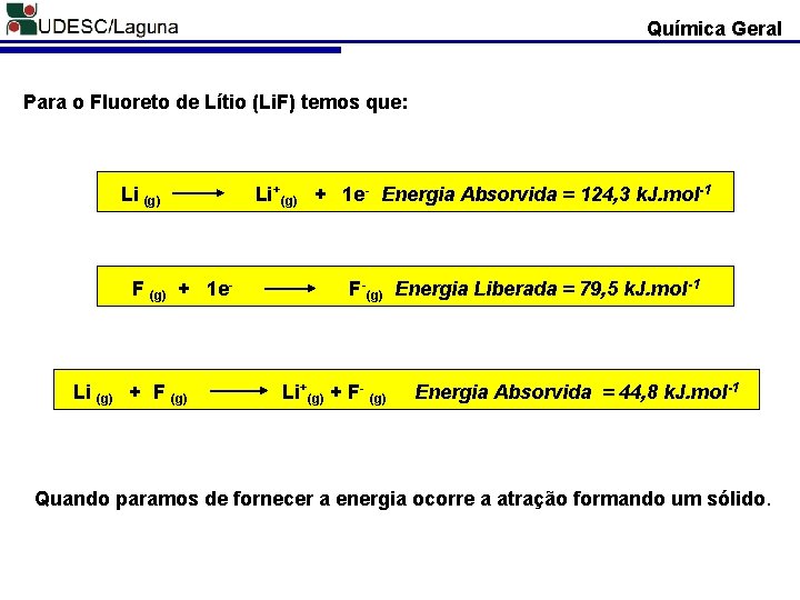 Química Geral Para o Fluoreto de Lítio (Li. F) temos que: Li (g) F