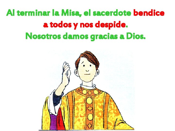 Al terminar la Misa, el sacerdote bendice a todos y nos despide. Nosotros damos