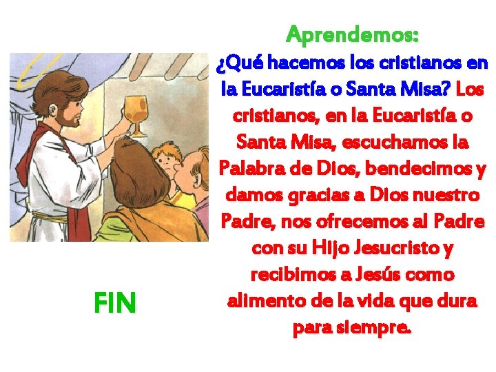 Aprendemos: FIN ¿Qué hacemos los cristianos en la Eucaristía o Santa Misa? Los cristianos,