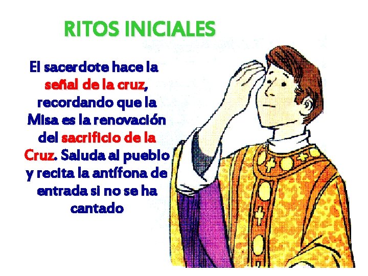 RITOS INICIALES El sacerdote hace la señal de la cruz, recordando que la Misa RITOS INICIALES El sacerdote hace la señal de la cruz, recordando que la Misa