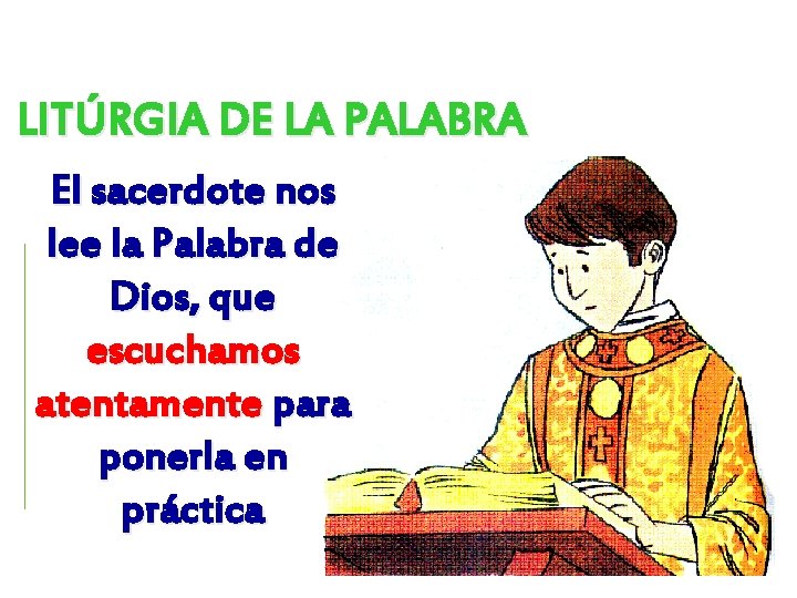 LITÚRGIA DE LA PALABRA El sacerdote nos lee la Palabra de Dios, que escuchamos