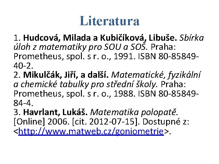 Literatura 1. Hudcová, Milada a Kubičíková, Libuše. Sbírka úloh z matematiky pro SOU a
