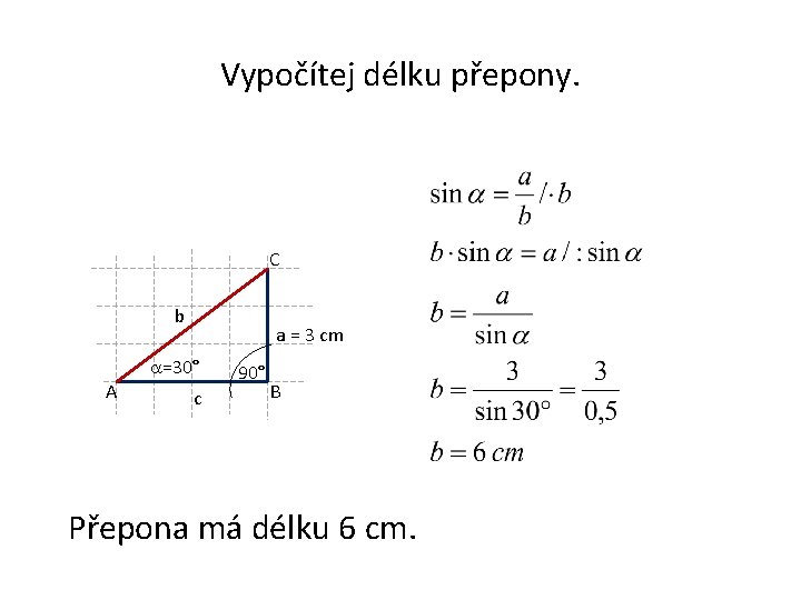 Vypočítej délku přepony. C b a = 3 cm =30° A c 90° B