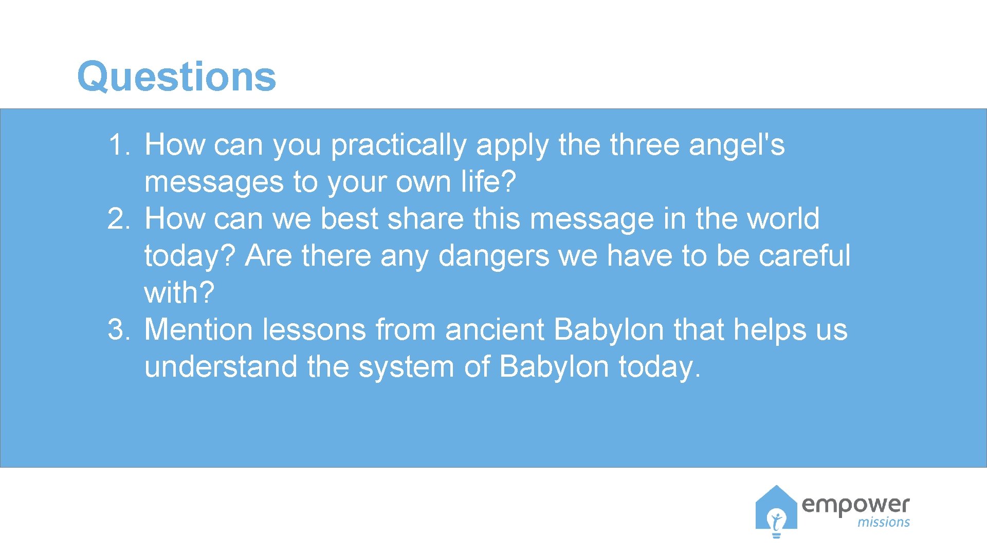 Questions 1. How can you practically apply the three angel's messages to your own