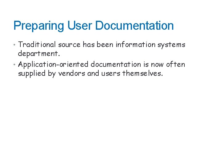 Preparing User Documentation • Traditional source has been information systems department. • Application-oriented documentation