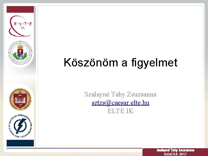 Köszönöm a figyelmet Szalayné Tahy Zsuzsanna sztzs@caesar. elte. hu ELTE IK Szalayné Tahy Zsuzsanna