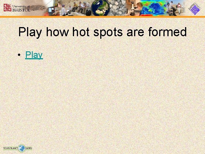 Play how hot spots are formed • Play 