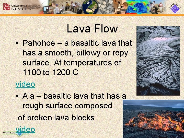 Lava Flow • Pahohoe – a basaltic lava that has a smooth, billowy or