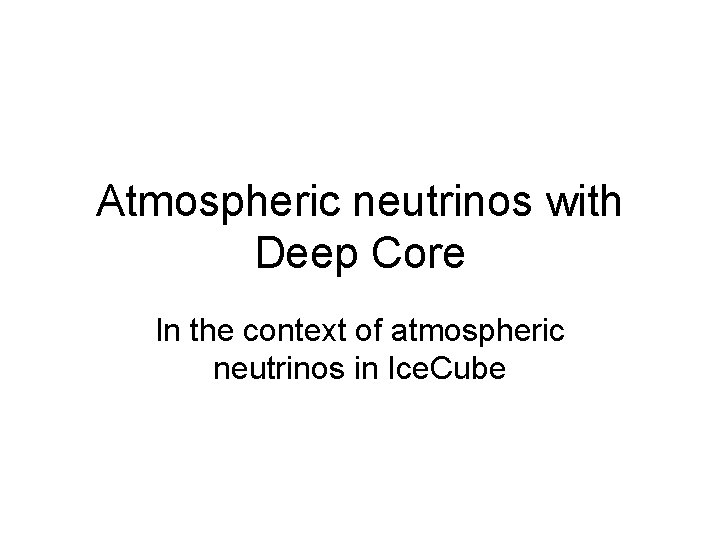 Atmospheric neutrinos with Deep Core In the context of atmospheric neutrinos in Ice. Cube