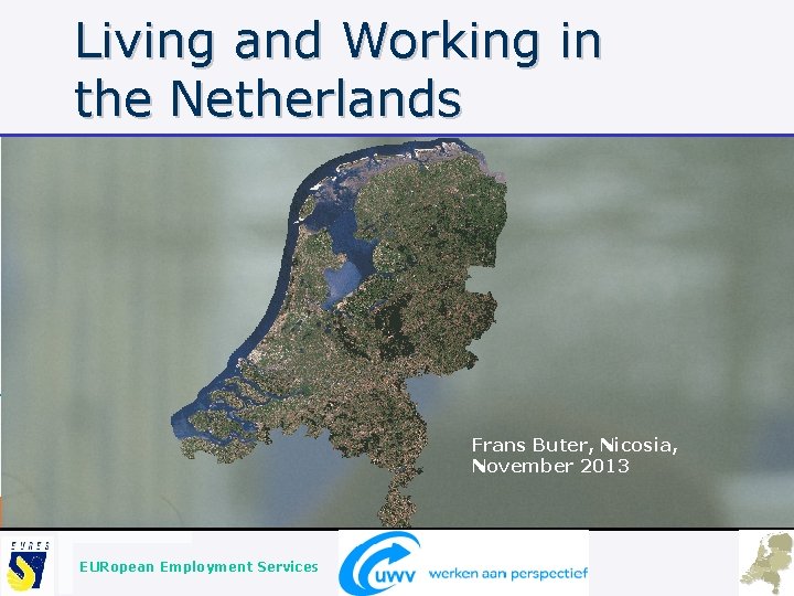 Living and Working in the Netherlands Frans Buter, Nicosia, November 2013 EURopean Employment Services