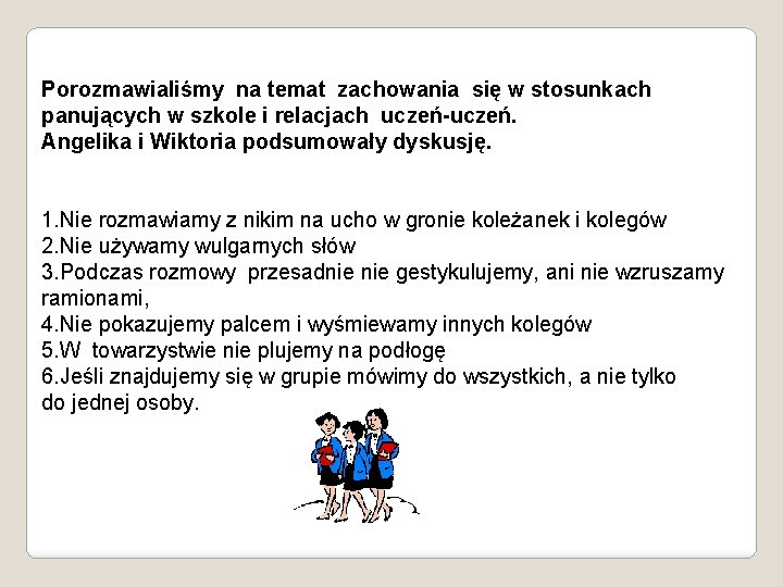Porozmawialiśmy na temat zachowania się w stosunkach panujących w szkole i relacjach uczeń-uczeń. Angelika Porozmawialiśmy na temat zachowania się w stosunkach panujących w szkole i relacjach uczeń-uczeń. Angelika