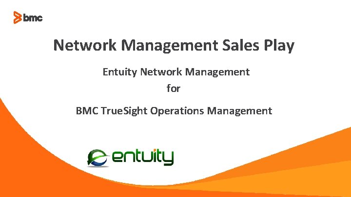 Network Management Sales Play Entuity Network Management for BMC True. Sight Operations Management 