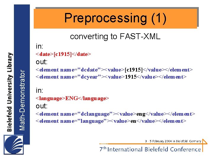 Preprocessing (1) converting to FAST-XML in: <date>[c 1915]</date> Math-Demonstrator out: <element name="dcdate"><value>[c 1915]</value></element> <element