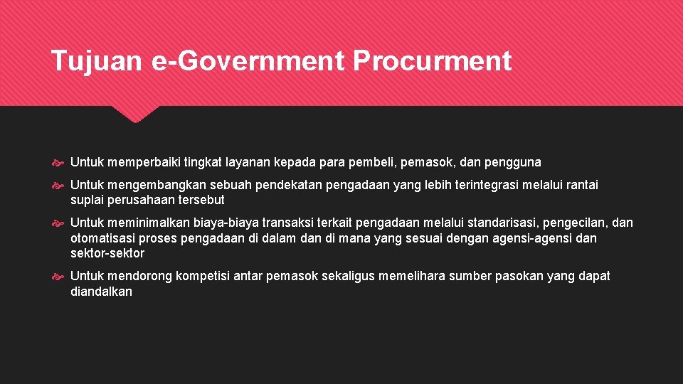 Tujuan e-Government Procurment Untuk memperbaiki tingkat layanan kepada para pembeli, pemasok, dan pengguna Untuk