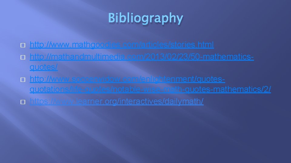 Bibliography � � http: //www. mathgoodies. com/articles/stories. html http: //mathandmultimedia. com/2013/02/23/50 -mathematicsquotes/ http: //www.