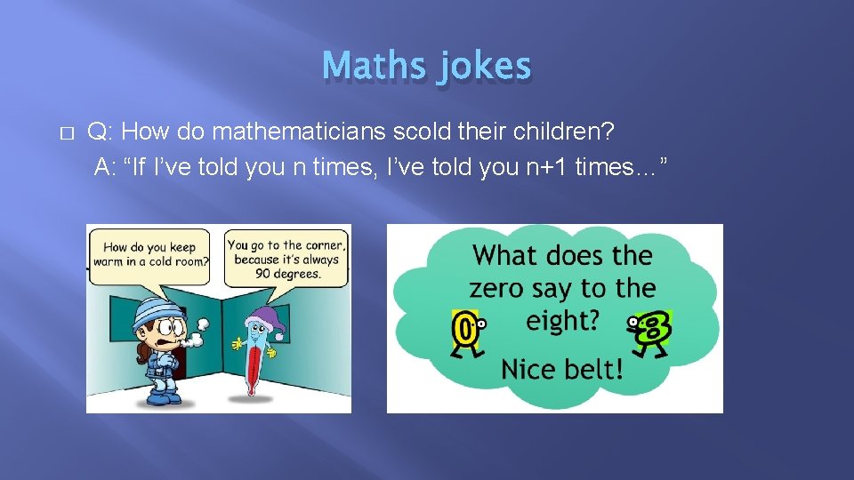 Maths jokes � Q: How do mathematicians scold their children? A: “If I’ve told