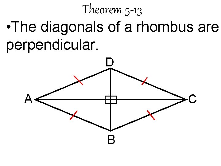 Theorem 5 -13 • The diagonals of a rhombus are perpendicular. D A C