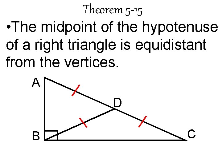 Theorem 5 -15 • The midpoint of the hypotenuse of a right triangle is