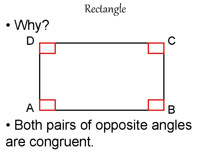 Rectangle • Why? D C A B • Both pairs of opposite angles are