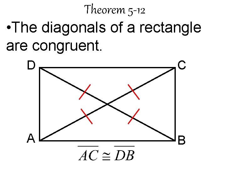 Theorem 5 -12 • The diagonals of a rectangle are congruent. D C A