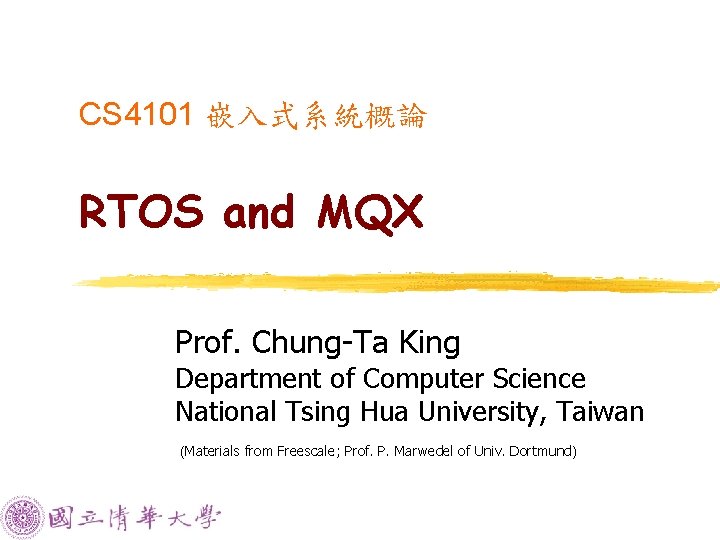 CS 4101 嵌入式系統概論 RTOS and MQX Prof. Chung-Ta King Department of Computer Science National