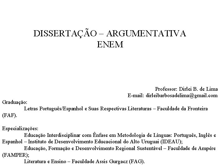 DISSERTAÇÃO – ARGUMENTATIVA ENEM Professor: Dirlei B. de Lima E-mail: dirleibarbosadelima@gmail. com Graduação: Letras