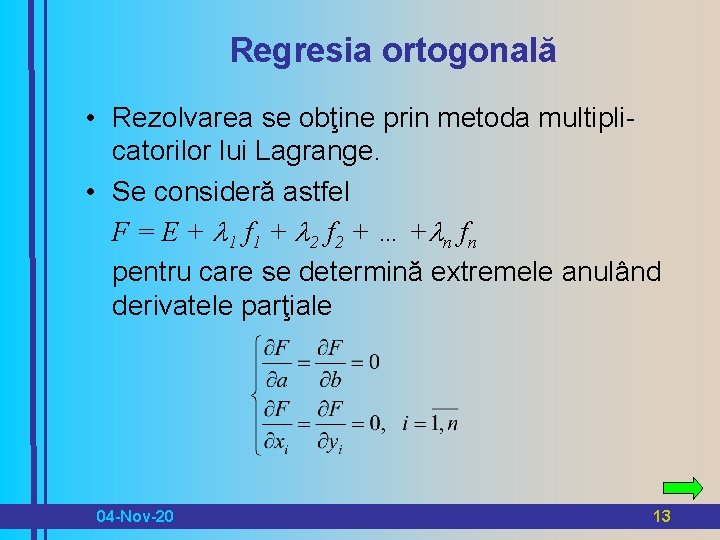 Regresia ortogonală • Rezolvarea se obţine prin metoda multiplicatorilor lui Lagrange. • Se consideră