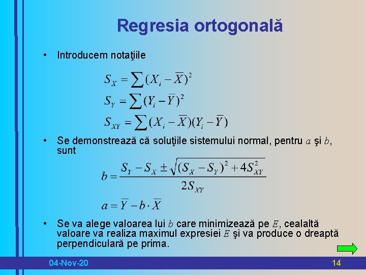 Regresia ortogonală • Introducem notaţiile • Se demonstrează că soluţiile sistemului normal, pentru a