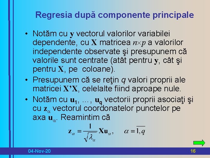 Regresia după componente principale • Notăm cu y vectorul valorilor variabilei dependente, cu X